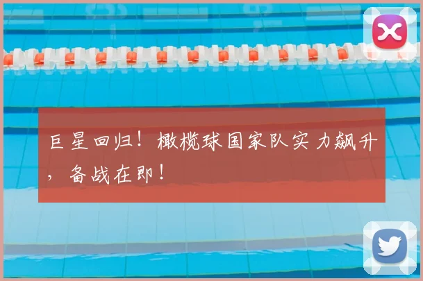 巨星回归！橄榄球国家队实力飙升，备战在即！