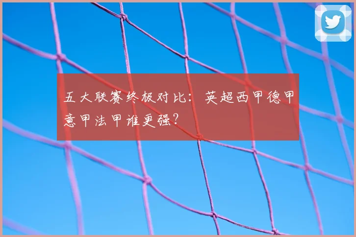五大联赛终极对比：英超西甲德甲意甲法甲谁更强？